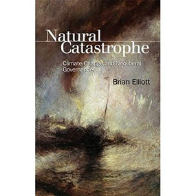 Natural Catastrophe (Climate Change and Neoliberal Governance) by Brian Elliott, 9781474410496