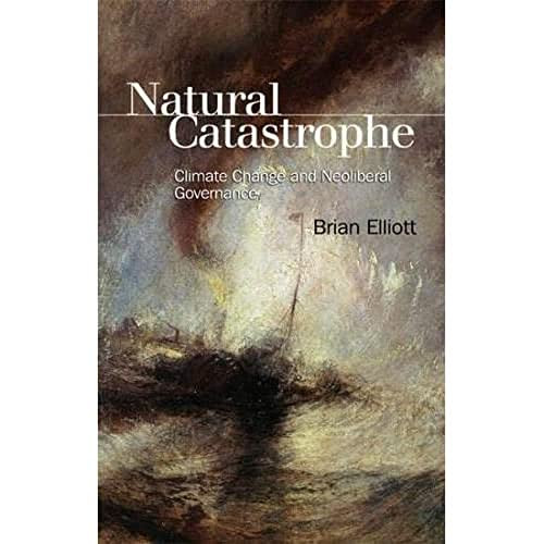 Natural Catastrophe (Climate Change and Neoliberal Governance) by Brian Elliott, 9781474410496