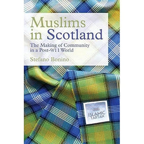 Muslims in Scotland (The Making of Community in a Post-9/11 World) by Stefano Bonino, 9781474408028