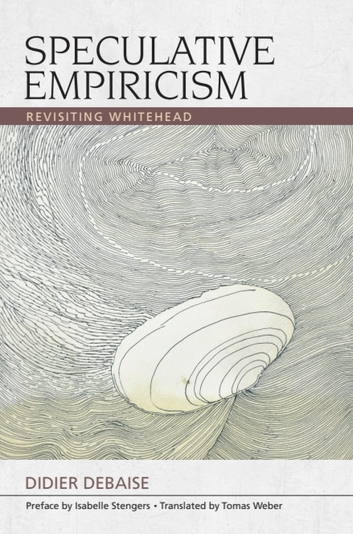 Speculative Empiricism (Revisiting Whitehead) by Didier Debaise, Isabelle Stengers, Tomas Joseph Weber, 9781474423052