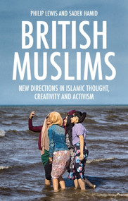 British Muslims (New Directions in Islamic Thought, Creativity and Activism) - 9781474432764 by Philip Lewis, Baroness Warsi, Sadek Hamid