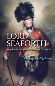 Lord Seaforth (Highland Landowner, Caribbean Governor) by Finlay McKichan, 9781474438483