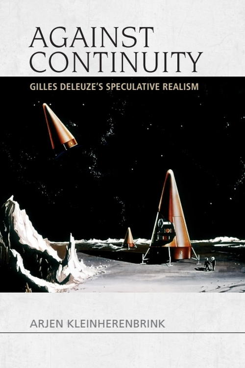 Against Continuity (Gilles Deleuze's Speculative Realism) - 9781474447782 by Arjen Kleinherenbrink