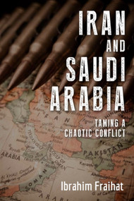Iran and Saudi Arabia (Taming a Chaotic Conflict) by Ibrahim Fraihat, 9781474466196