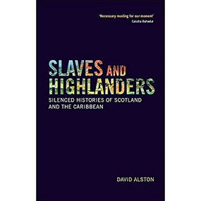Slaves and Highlanders (Silenced Histories of Scotland and the Caribbean) by David Alston, Juanita Cox-Westmaas, Rod Westmaas, 9781474427319