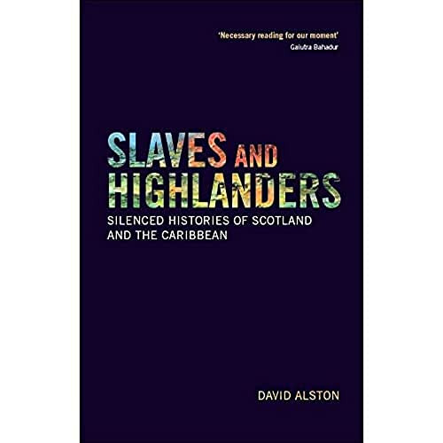 Slaves and Highlanders (Silenced Histories of Scotland and the Caribbean) by David Alston, Juanita Cox-Westmaas, Rod Westmaas, 9781474427319