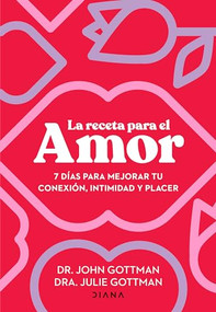 La receta para el amor: 7 días para mejorar tu conexión, intimidad y placer / The Love Prescription (Spanish Edition) by John Gottman, Julie S. Gottman, 9786073908757