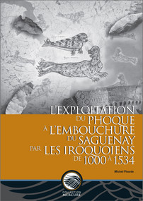 L'exploitation du phoque à l'embouchure du Saguenay par les Iroquoiens de 1000 à 1534 by Michel Plourde, 9782760307933