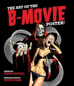 The Art of the B Movie Poster - 9781584238034 by Adam Newell, Pete Tombs, 9781584238034