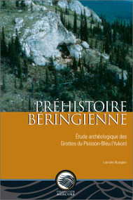 Préhistoire béringienne (Étude archéologique des Grottes du Poisson-Bleu (Yukon)) by Lauriane Bourgeon, 9782760327351