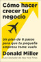 How to Grow Your Small Business \ Cómo hacer crecer tu negocio (Un plan de 6 pasos para que tu pequeña empresa tome vuelo) (Spanish Edition) by Donald Miller, Carlos M. Álvarez, 9780063389779
