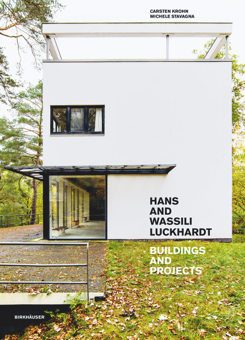 Hans and Wassili Luckhardt (Buildings and Projects) by Carsten Krohn, Michele Stavagna, 9783035627213