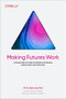 Making Futures Work (Integrating Futures Thinking for Design, Innovation, and Strategy) by Phil Balagtas, 9781098148904