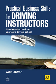Practical Business Skills for Driving Instructors (How to Set Up and Run Your Own Driving School) by John Miller, 9780749453947