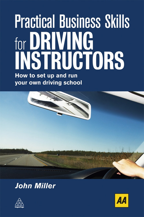 Practical Business Skills for Driving Instructors (How to Set Up and Run Your Own Driving School) by John Miller, 9780749453947