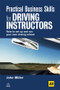Practical Business Skills for Driving Instructors (How to Set Up and Run Your Own Driving School) by John Miller, 9780749453947