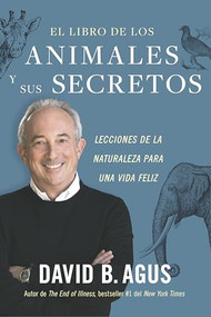 El libro de los animales y sus secretos  (The book of animal secrets Spanish Edition) (Lecciones de la naturaleza para una vida feliz) by David B. Agus, 9788417963972