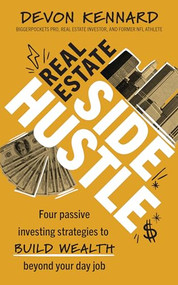 Real Estate Side Hustle (Four Passive Investing Strategies to Build Wealth Beyond Your Day Job) by Devon Kennard, 9781960178688