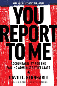 You Report to Me (Accountability for the Failing Administrative State) - 9781641774116 by David Bernhardt, 9781641774116