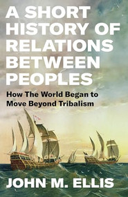 A Short History of Relations Between Peoples (How the World Began to Move Beyond Tribalism) by John Ellis, 9781641774055