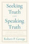 Seeking Truth and Speaking Truth (Law and Morality in Our Cultural Moment) by Robert George, 9781641774215