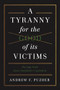 A Tyranny for the Good of its Victims (The Ugly Truth about Stakeholder Capitalism) by Andrew F. Puzder, 9781641774154