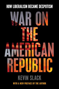 War on the American Republic (How Liberalism Became Despotism) - 9781641774178 by Kevin Slack, 9781641774178