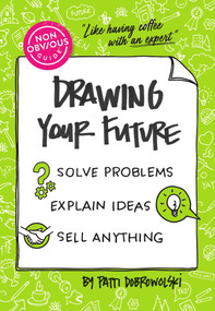 The Non-Obvious Guide to Drawing Your Future (Solve Problems, Explain Ideas, Sell Anything,) by Patti Dobrowolski, 9781646871674