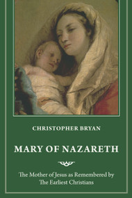 Mary of Nazareth (The Mother of Jesus as Remembered by the Earliest Christians) by Christopher Bryan, 9781640657465