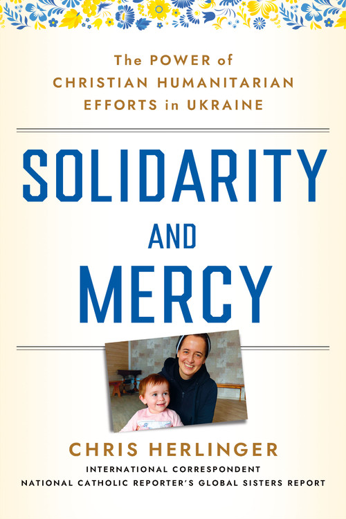 Solidarity and Mercy (The Power of Christian Humanitarian Efforts in Ukraine) by Chris Herlinger, 9781640657502