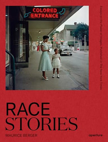 Race Stories: Essays on the Power of Images by Maurice Berger, Marvin Heiferman, Dr. Henry Louis Gates Jr., Sarah Lewis, Leigh Raiford, Deborah Willis, Dawoud Bey, Nona Faustine, Peter Kunhardt, Morcos Key, 9781597115629
