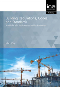 Building Regulations, Codes and Standards (A guide for safe, sustainable and healthy development) by Mark Key, 9780727765352