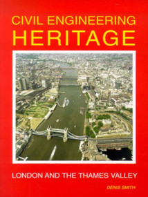 Civil Engineering Heritage (London and the Thames Valley) by Denis Smith, 9780727728760
