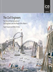 The Civil Engineers - The Story of the Institution of Civil Engineers and the People Who Made It by Hugh Ferguson, 9780727741431