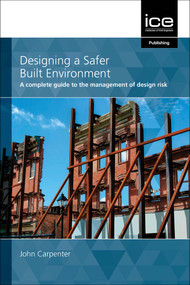 Designing a Safer Built Environment (A complete guide to the management of design risk) by John Carpenter, 9780727765826