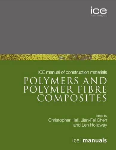 ICE Manual of Construction Materials:Polymers and Polymer Fibre Composites by Leonard Charles Hollaway, Chris Hall, Jian-Fei Chen, 9780727741202