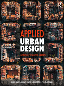 Applied Urban Design (A Contextually Responsive Approach) by Philip Black, Michael Martin, Robert Phillips, Taki Sonbli, 9780367897543