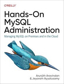 Hands-On MySQL Administration (Managing MySQL on Premises and in the Cloud) by Arunjith Aravindan, Jeyaram Ayyalusamy, 9781098155896