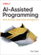 AI-Assisted Programming (Better Planning, Coding, Testing, and Deployment) by Tom Taulli, 9781098164560