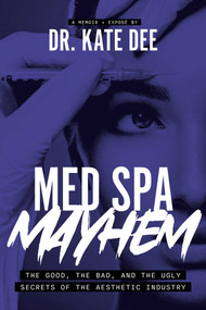 Med Spa Mayhem (The Good, the Bad, and the Ugly Secrets of the Aesthetic Industry) by Kate Dee, 9781642259803