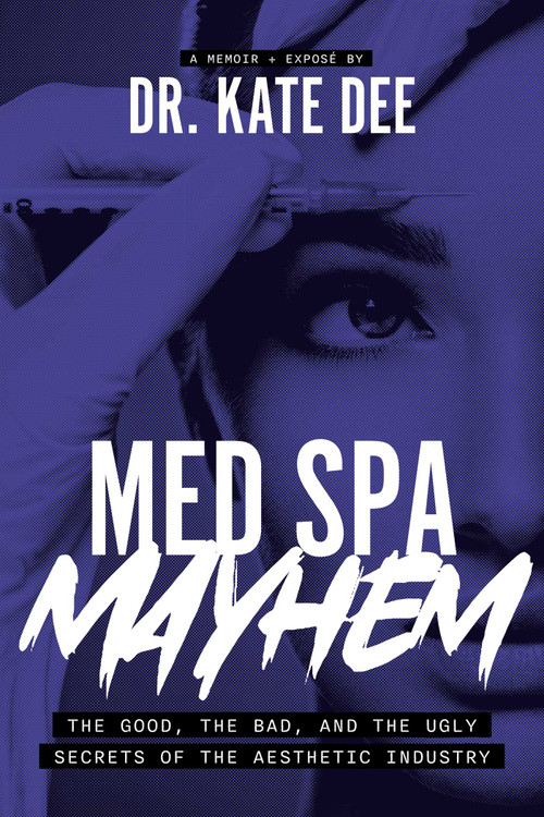 Med Spa Mayhem (The Good, the Bad, and the Ugly Secrets of the Aesthetic Industry) by Kate Dee, 9781642259803