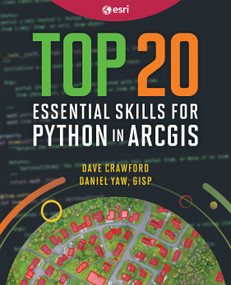 Top 20 Essential Skills for Python in ArcGIS by Dave Crawford, Daniel Yaw, 9781589487987