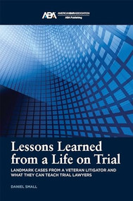 Lessons Learned from a Life on Trial (Landmark Cases from a Veteran Litigator and What They Can Teach Trial Lawyers) by Daniel Small, 9781639054190