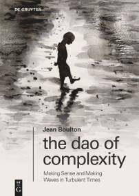 The Dao of Complexity (Making Sense and Making Waves in Turbulent Times) by Jean Boulton, 9783110992649