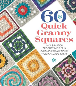 60 Quick Granny Squares (Mix & Match Crochet Motifs in 220 Superwash(R) Sport from Cascade Yarns®) by Sixth&Spring Books, 9781684620845
