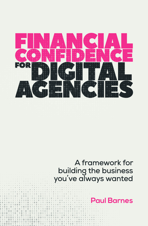 Financial Confidence for Digital Agencies (A framework for building the business you've always wanted) - 9781788606387 by Paul Barnes, 9781788606387