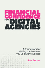 Financial Confidence for Digital Agencies (A framework for building the business you've always wanted) - 9781788606387 by Paul Barnes, 9781788606387