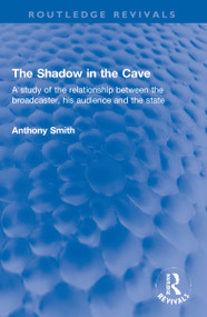 The Shadow in the Cave (A study of the relationship between the broadcaster, his audience and the state) by Anthony Smith, 9781032270180