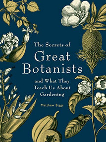 The Secrets of Great Botanists (And What They Teach Us About Gardening) by Matthew Biggs, 9781923011038