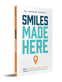 Smiles Made Here (How Culture Forges Success in an Orthodontic Practice) by Jeremiah Sturgill, 9781642257922